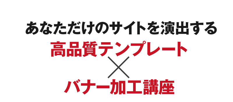 あなただけのサイトを演出する高品質テンプレート×バナー加工講座